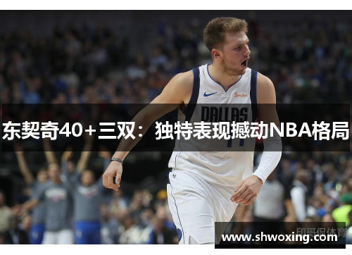 东契奇40+三双：独特表现撼动NBA格局